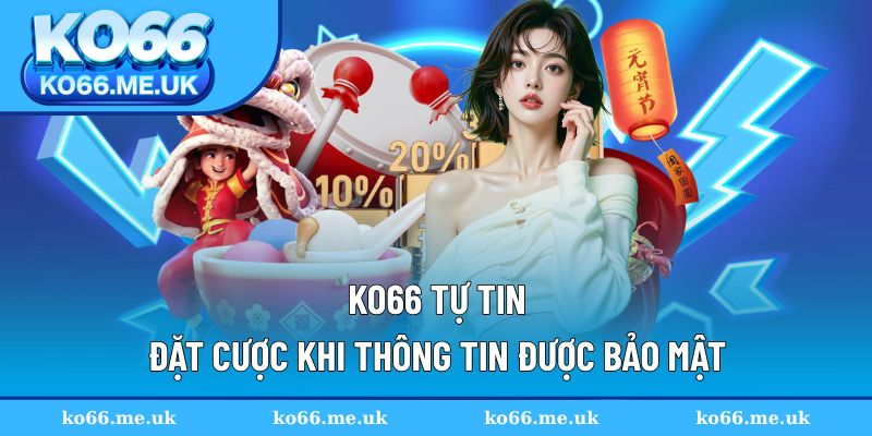 Tự tin đặt cược khi thông tin được bảo mật