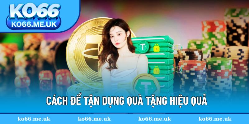 Cách để tận dụng quà tặng hiệu quả