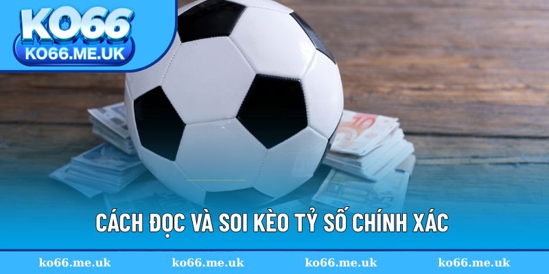 Cách đọc và soi kèo tỷ số chính xác