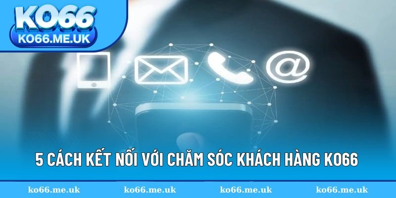 5 cách kết nối với hệ thống chăm sóc hàng