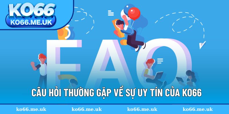 Câu hỏi thường gặp về sự uy tín của KO66