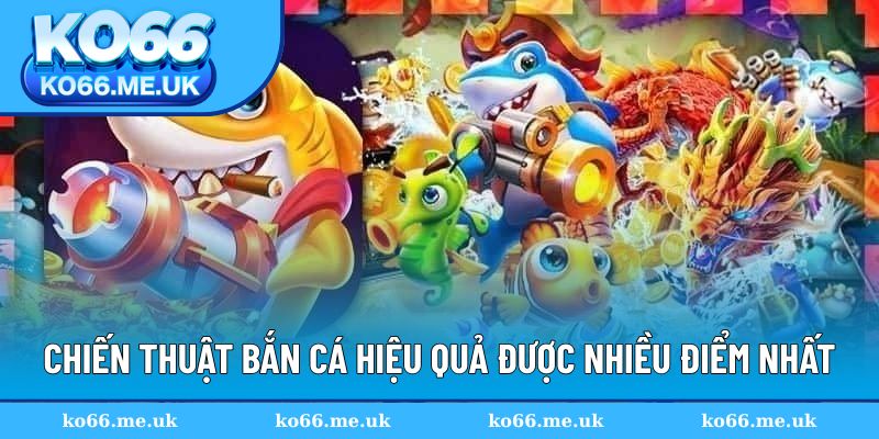 Chiến thuật bắn cá hiệu quả để nhận điểm cao