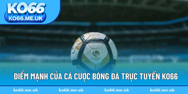 Điểm mạnh của cá cược bóng đá trực tuyến KO66
