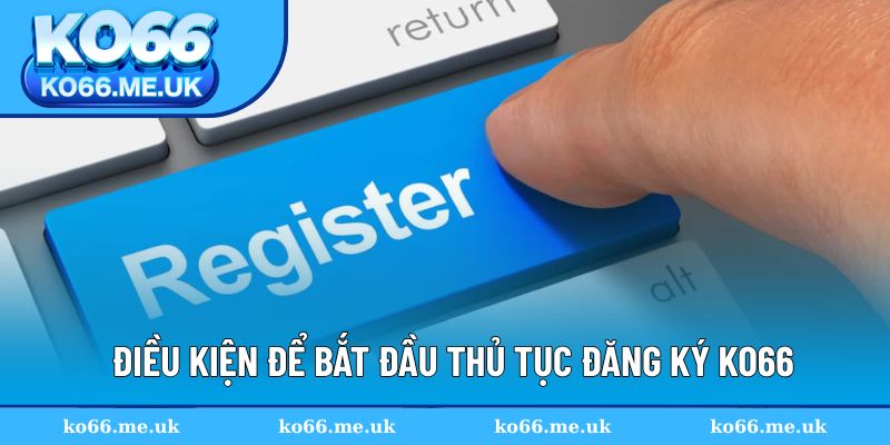 Điều kiện để bắt đầu thủ tục đăng ký KO66