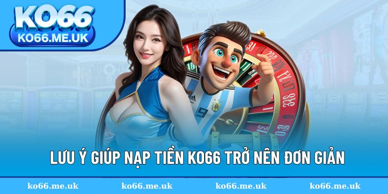 Lưu ý giúp nạp tiền KO66 trở nên đơn giản