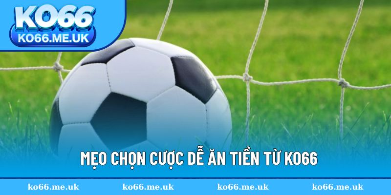 Mẹo chọn cược dễ ăn tiền từ KO66