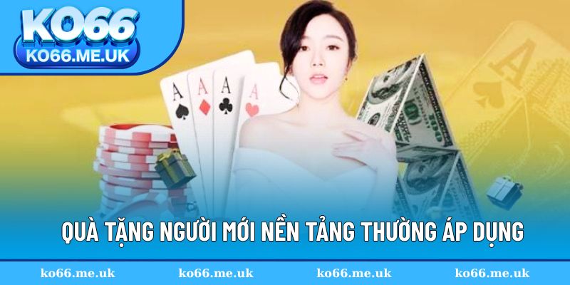 Những quà tặng người mới nền tảng thường áp dụng