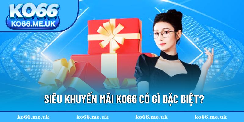 Siêu khuyến mãi ko66 có gì đặc biệt?